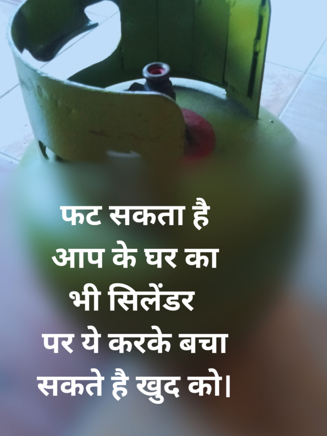 फट सकता है आप के घर का भी सिलेंडर ,   पर ये करके बचा सकते है खुद को।